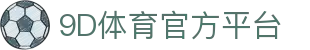9D体育-全年无休的体育赛事平台-9D体育365